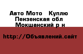 Авто Мото - Куплю. Пензенская обл.,Мокшанский р-н